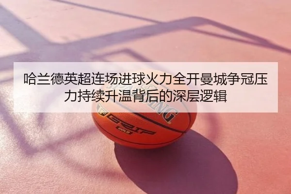 哈兰德英超连场进球火力全开曼城争冠压力持续升温背后的深层逻辑